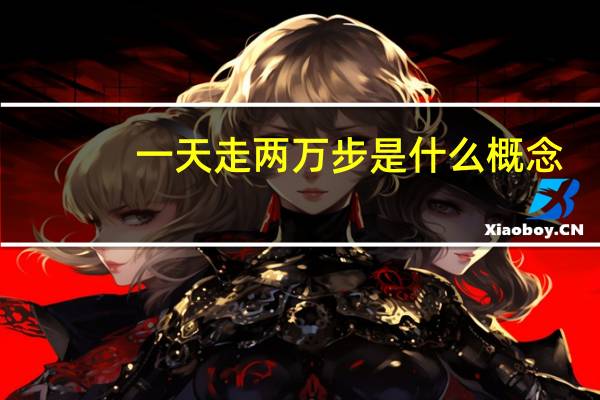 一天走两万步是什么概念