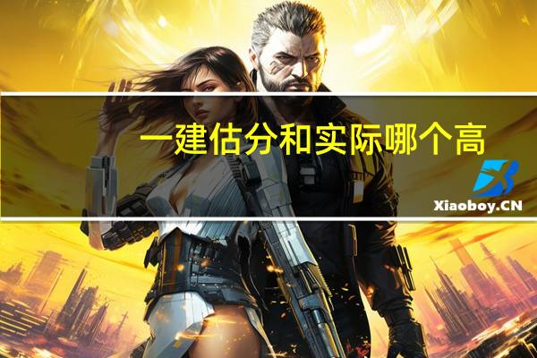 一建估分和实际哪个高
