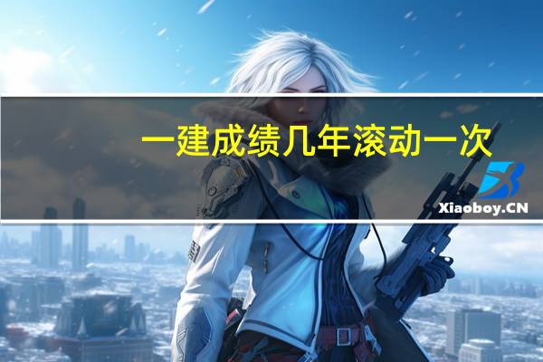 一建成绩几年滚动一次