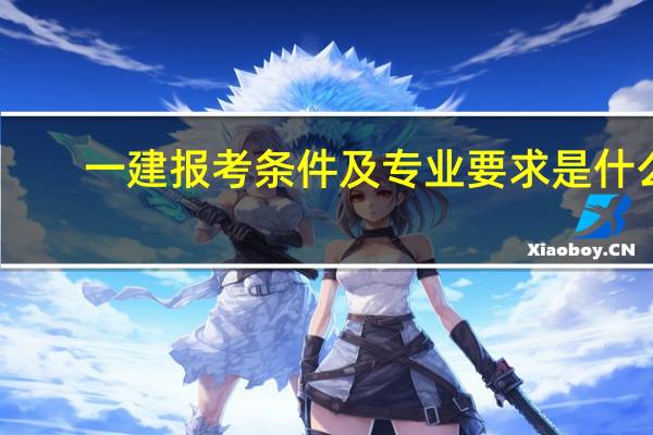 一建报考条件及专业要求是什么