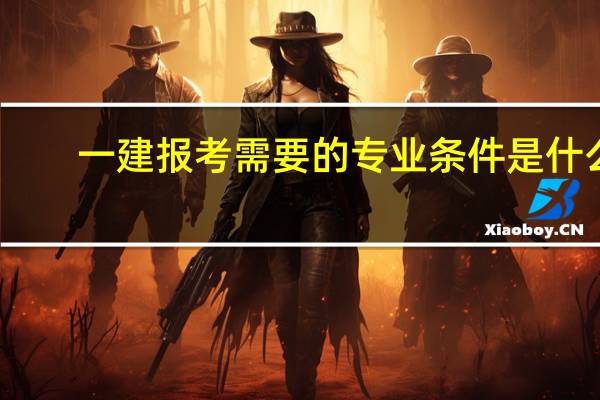 一建报考需要的专业条件是什么