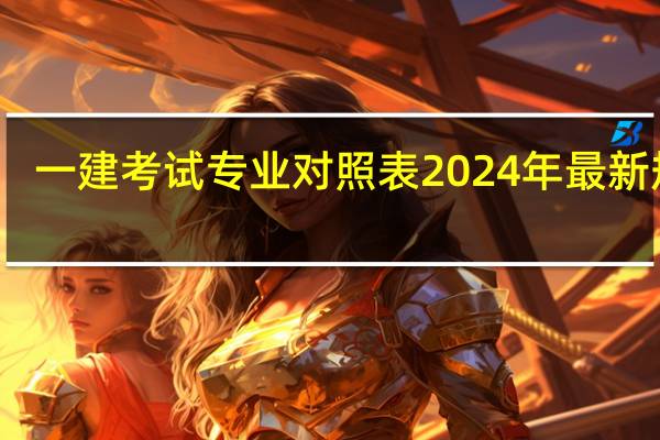 一建考试专业对照表2024年最新规定