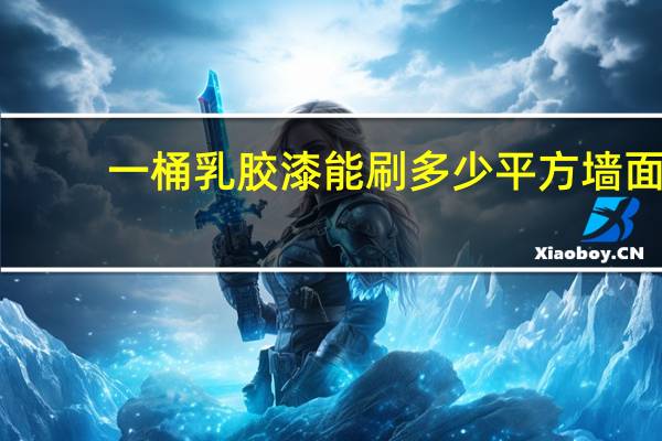一桶乳胶漆能刷多少平方墙面