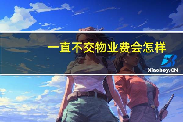 一直不交物业费会怎样