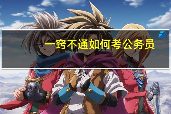 一窍不通如何考公务员