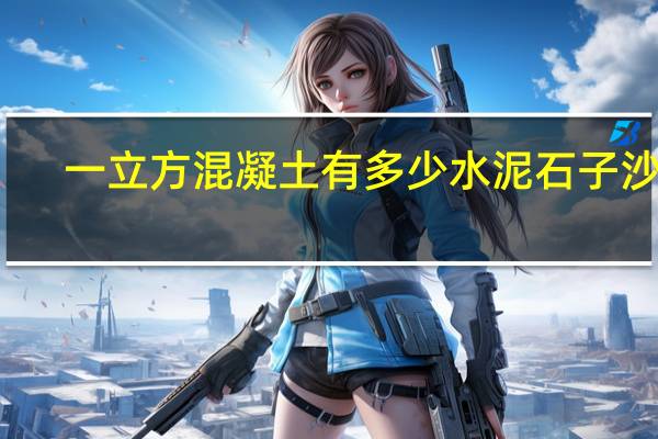 一立方混凝土有多少水泥石子沙子
