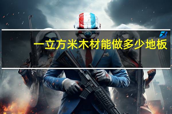 一立方米木材能做多少地板
