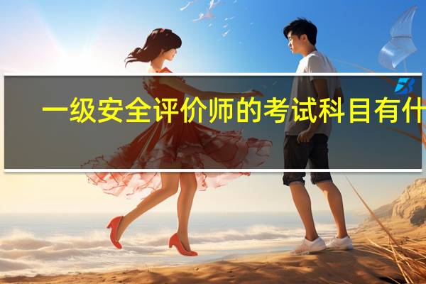 一级安全评价师的考试科目有什么