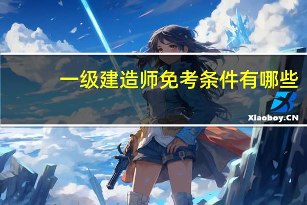 一级建造师免考条件有哪些