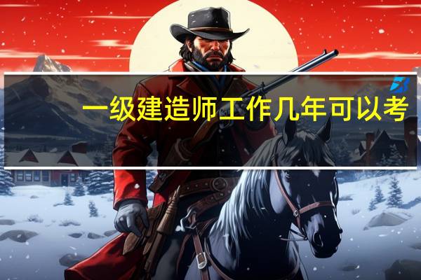 一级建造师工作几年可以考
