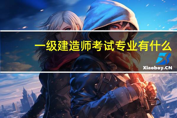 一级建造师考试专业有什么
