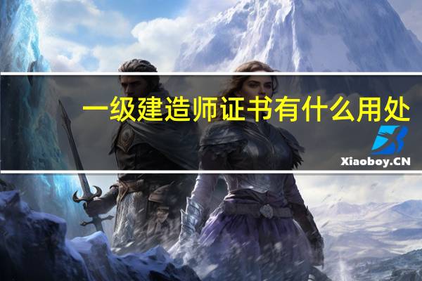 一级建造师证书有什么用处