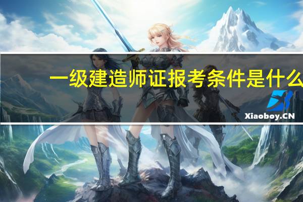 一级建造师证报考条件是什么