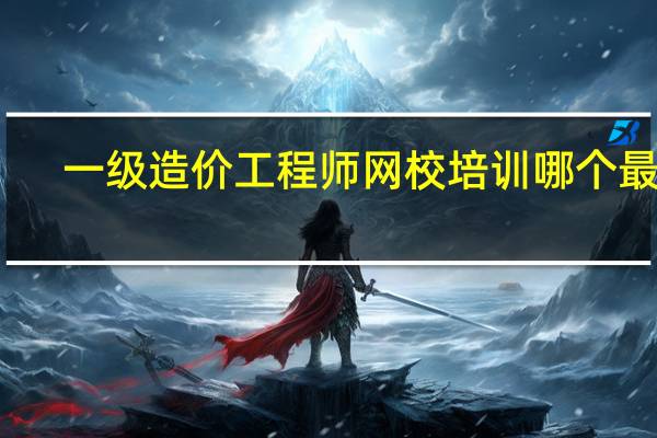 一级造价工程师网校培训哪个最好