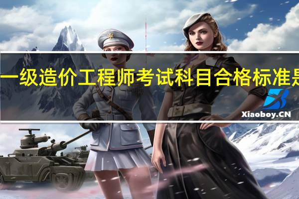 一级造价工程师考试科目合格标准是什么