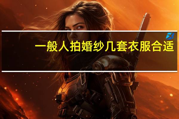一般人拍婚纱几套衣服合适