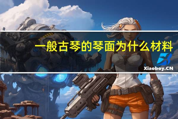 一般古琴的琴面为什么材料