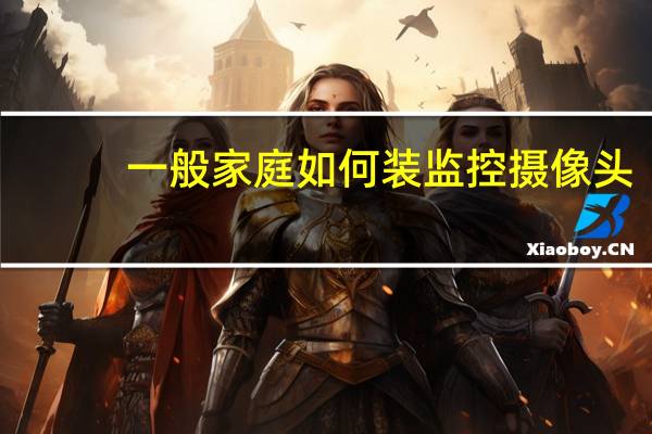 一般家庭如何装监控摄像头