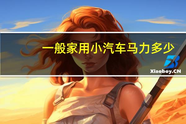一般家用小汽车马力多少