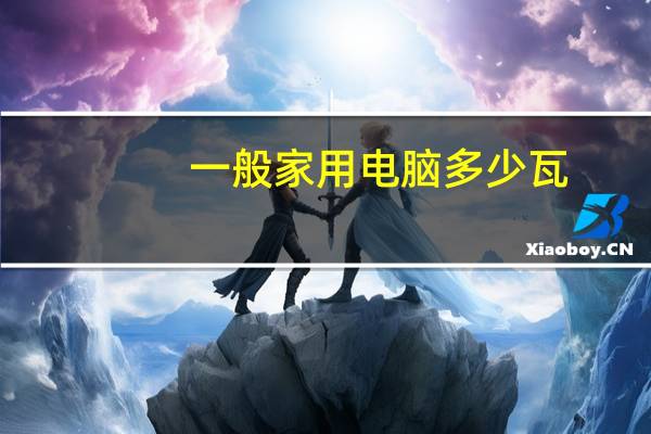 一般家用电脑多少瓦