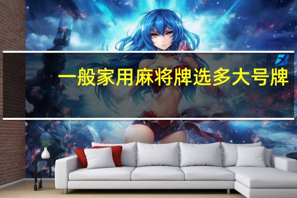 一般家用麻将牌选多大号牌