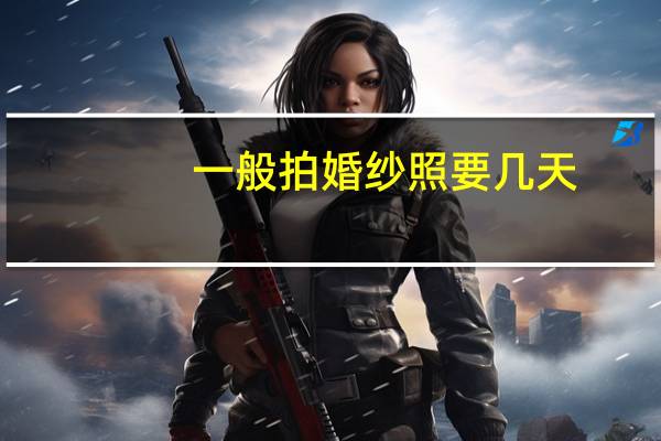 一般拍婚纱照要几天