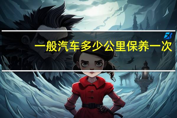 一般汽车多少公里保养一次