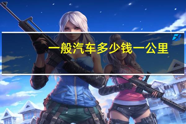 一般汽车多少钱一公里