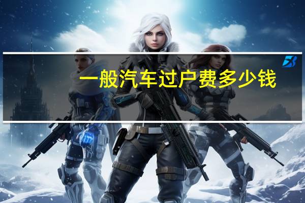 一般汽车过户费多少钱