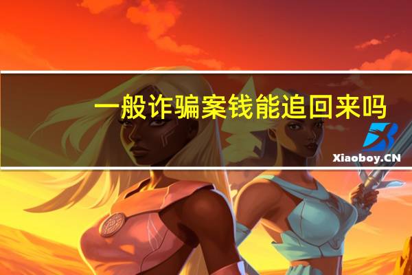 一般诈骗案钱能追回来吗