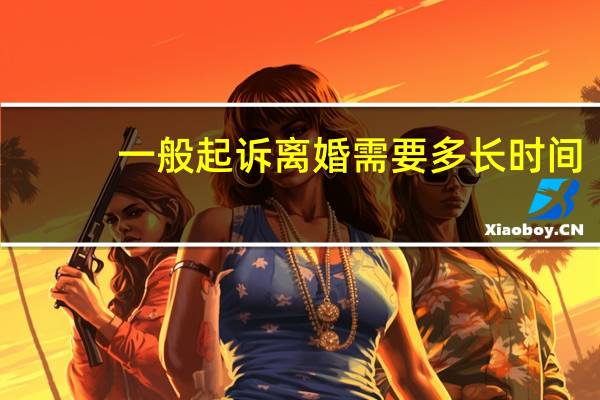 一般起诉离婚需要多长时间