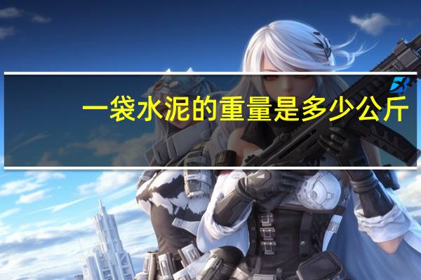 一袋水泥的重量是多少公斤