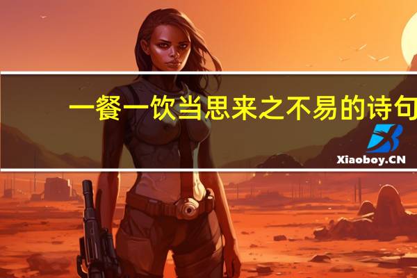 一餐一饮当思来之不易的诗句