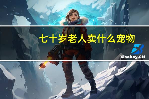 七十岁老人卖什么宠物