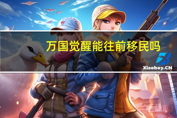 万国觉醒能往前移民吗