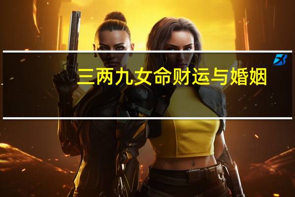 三两九女命财运与婚姻