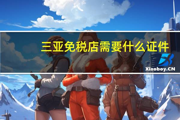 三亚免税店需要什么证件