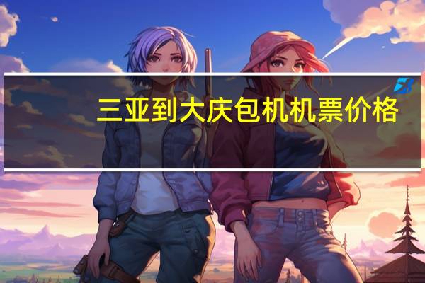 三亚到大庆包机机票价格
