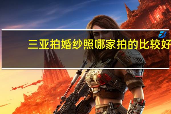 三亚拍婚纱照哪家拍的比较好