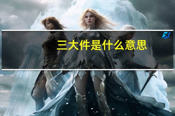 三大件是什么意思