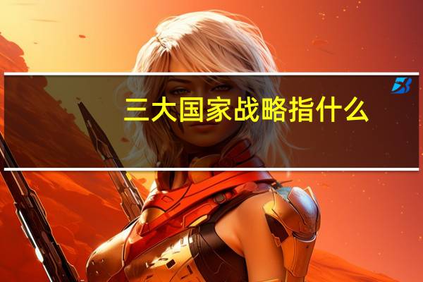 三大国家战略指什么