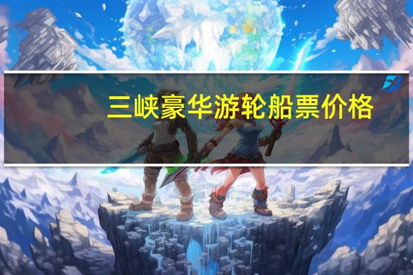 三峡豪华游轮船票价格