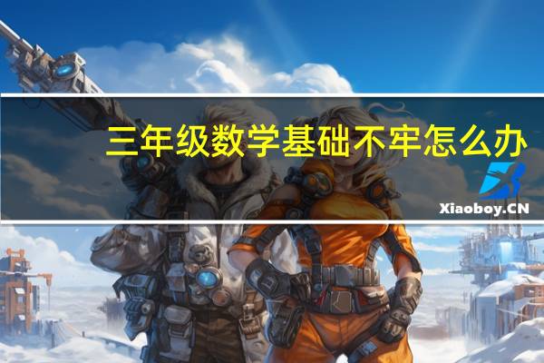 三年级数学基础不牢怎么办