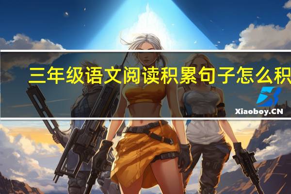 三年级语文阅读积累句子怎么积累