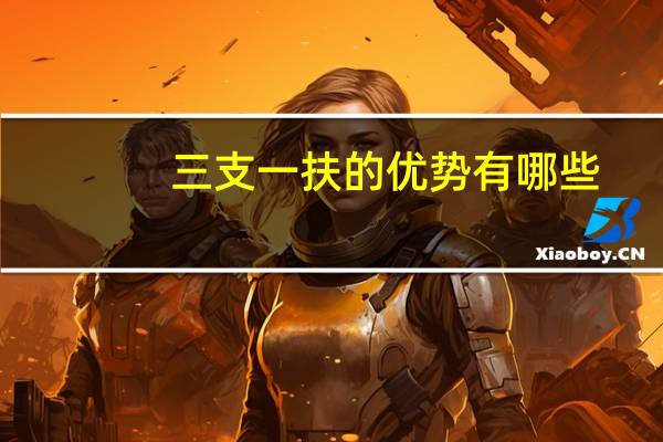 三支一扶的优势有哪些