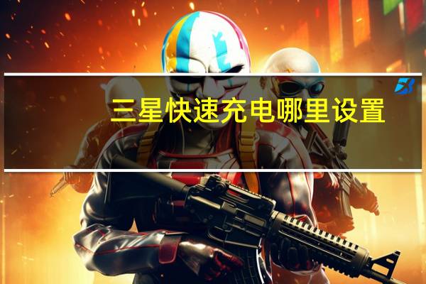 三星快速充电哪里设置