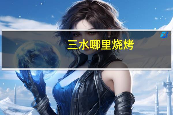 三水哪里烧烤