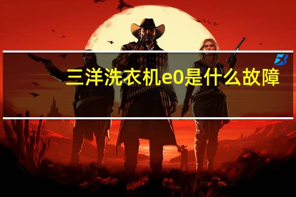 三洋洗衣机e0是什么故障