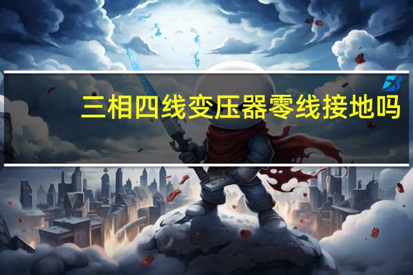 三相四线变压器零线接地吗