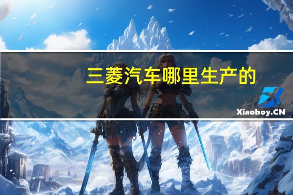三菱汽车哪里生产的